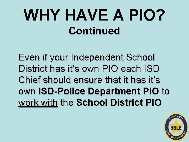 WHY HAVE A PIO? Continued Even if your Independent School District has it’s own