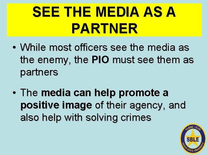 SEE THE MEDIA AS A PARTNER • While most officers see the media as