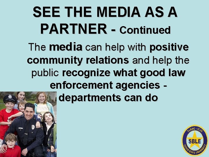 SEE THE MEDIA AS A PARTNER - Continued The media can help with positive