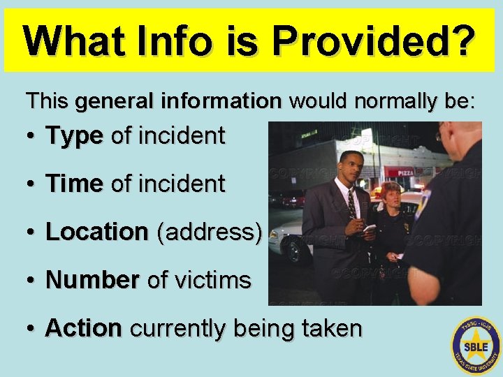 What Info is Provided? This general information would normally be: • Type of incident
