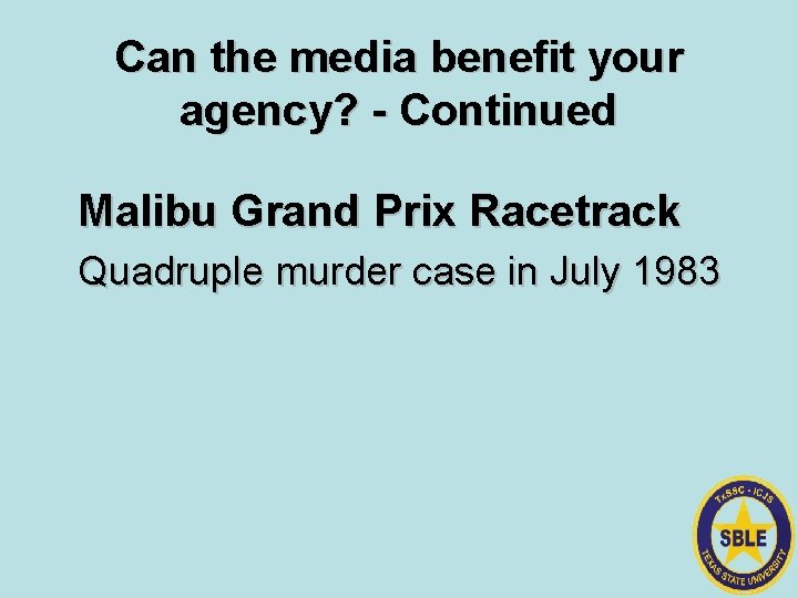 Can the media benefit your agency? - Continued Malibu Grand Prix Racetrack Quadruple murder
