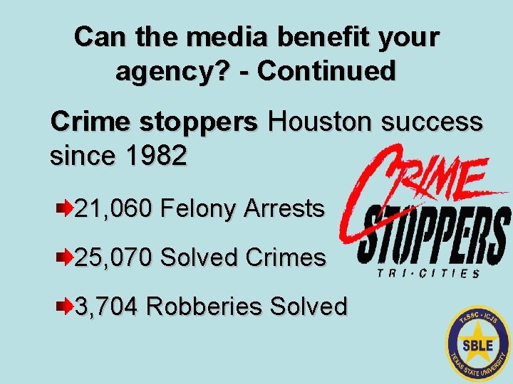 Can the media benefit your agency? - Continued Crime stoppers Houston success since 1982