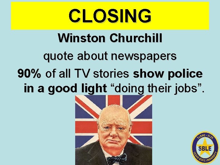 CLOSING Winston Churchill quote about newspapers 90% of all TV stories show police in