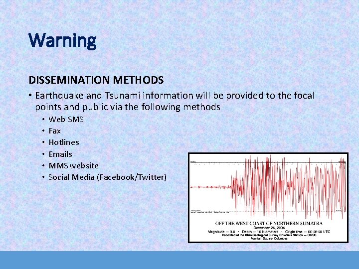 Warning DISSEMINATION METHODS • Earthquake and Tsunami information will be provided to the focal