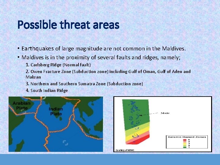 Possible threat areas • Earthquakes of large magnitude are not common in the Maldives.