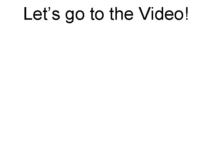 Let’s go to the Video! 