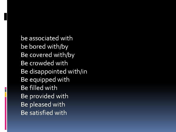 be associated with be bored with/by Be covered with/by Be crowded with Be disappointed