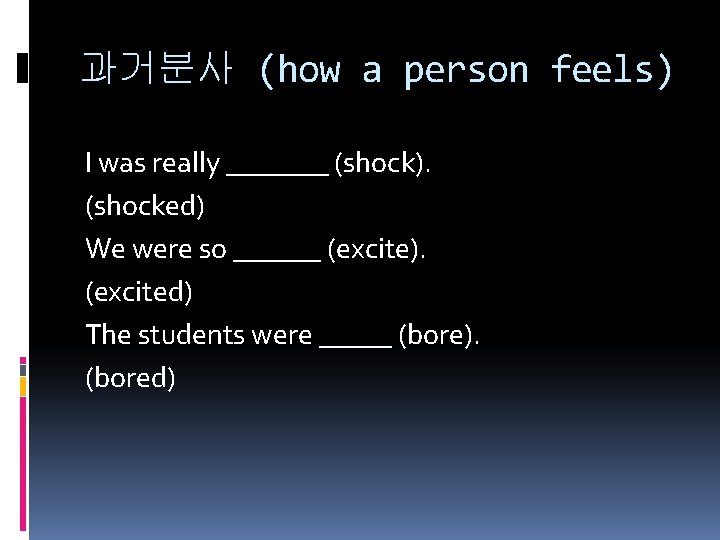 과거분사 (how a person feels) I was really _______ (shock). (shocked) We were so