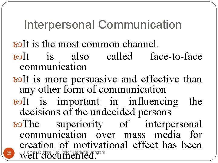 Interpersonal Communication It is the most common channel. It is also called face-to-face 25 Interpersonal Communication It is the most common channel. It is also called face-to-face 25