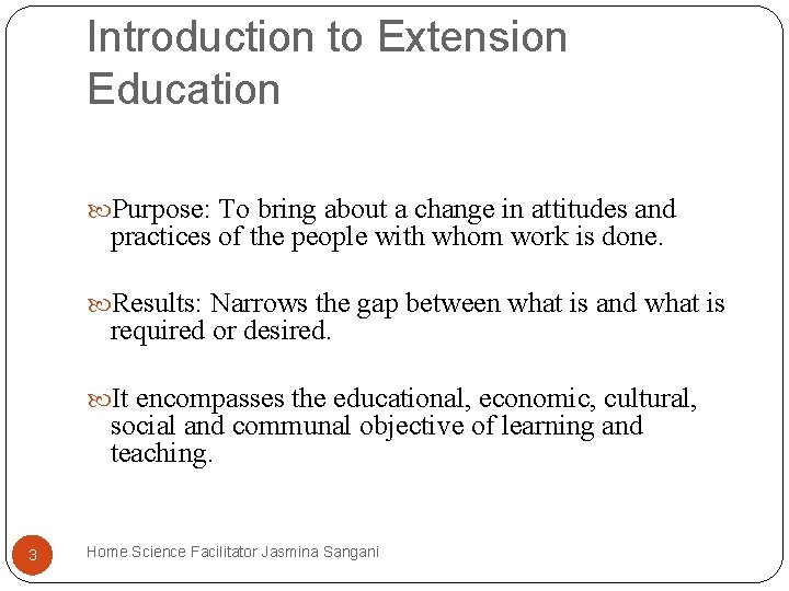 Introduction to Extension Education Purpose: To bring about a change in attitudes and practices Introduction to Extension Education Purpose: To bring about a change in attitudes and practices