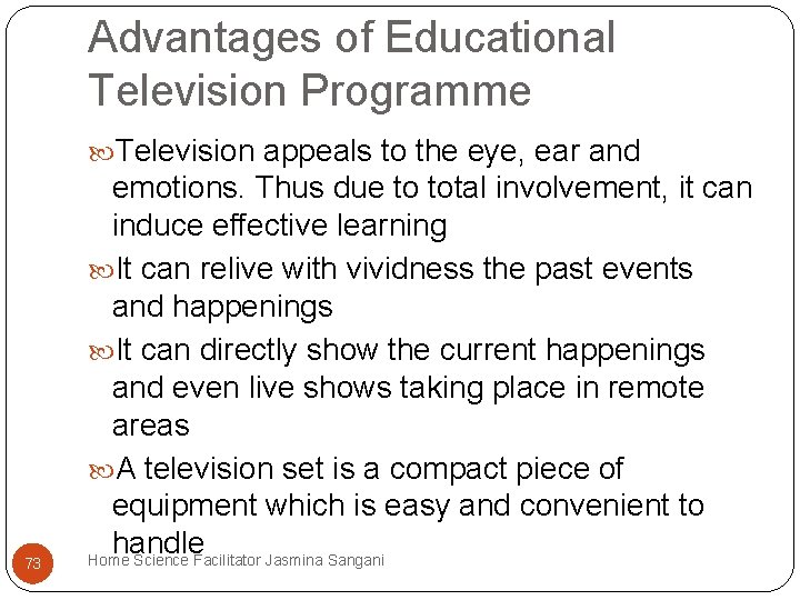 Advantages of Educational Television Programme Television appeals to the eye, ear and 73 emotions. Advantages of Educational Television Programme Television appeals to the eye, ear and 73 emotions.