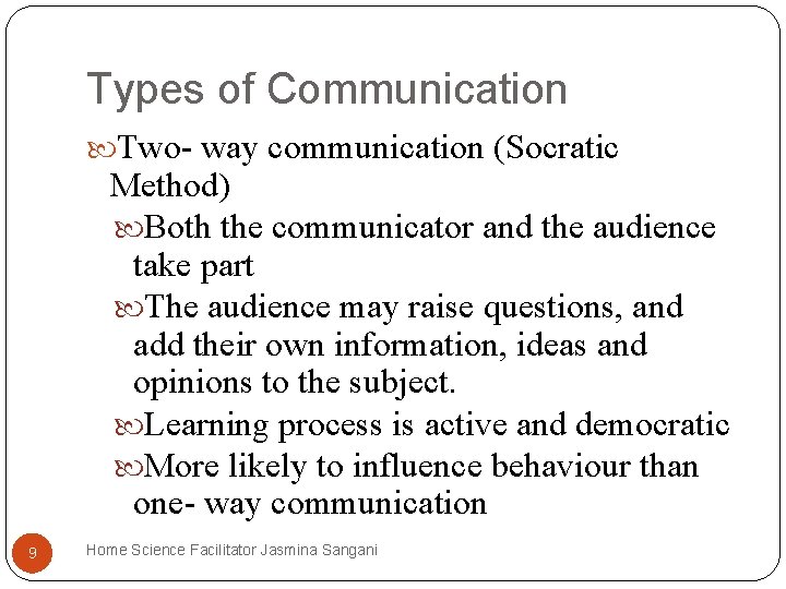 Types of Communication Two- way communication (Socratic Method) Both the communicator and the audience Types of Communication Two- way communication (Socratic Method) Both the communicator and the audience