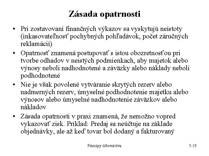 Zásada opatrnosti • Pri zostavovaní finančných výkazov sa vyskytujú neistoty (inkasovateľnosť pochybných pohľadávok, počet Zásada opatrnosti • Pri zostavovaní finančných výkazov sa vyskytujú neistoty (inkasovateľnosť pochybných pohľadávok, počet