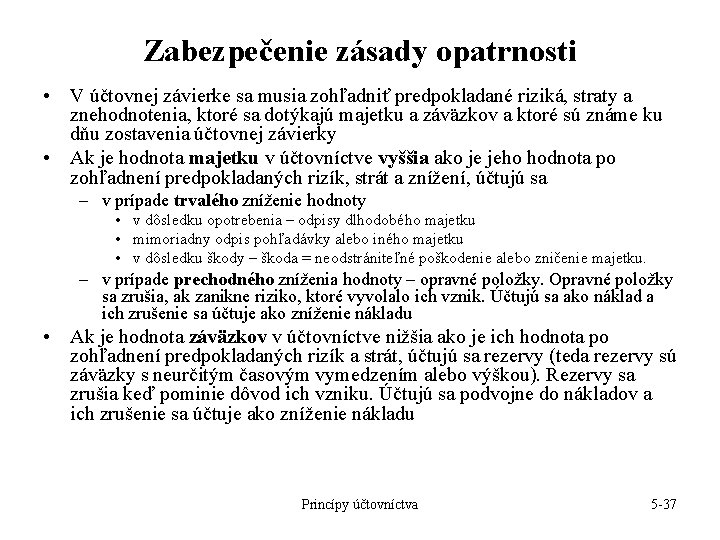 Zabezpečenie zásady opatrnosti • V účtovnej závierke sa musia zohľadniť predpokladané riziká, straty a Zabezpečenie zásady opatrnosti • V účtovnej závierke sa musia zohľadniť predpokladané riziká, straty a