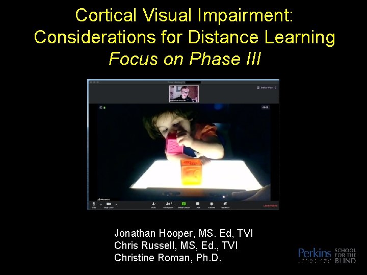 Cortical Visual Impairment: Considerations for Distance Learning Focus on Phase III Jonathan Hooper, MS.