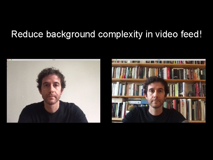 Reduce background complexity in video feed! 