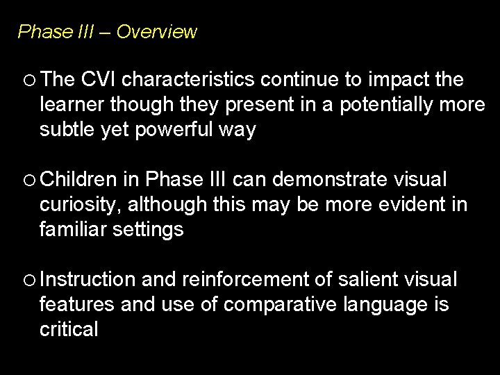 Phase III – Overview The CVI characteristics continue to impact the learner though they