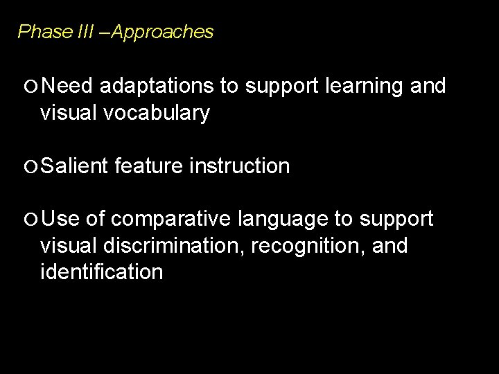 Phase III –Approaches Need adaptations to support learning and visual vocabulary Salient feature instruction