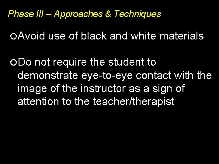 Phase III – Approaches & Techniques Avoid use of black and white materials Do