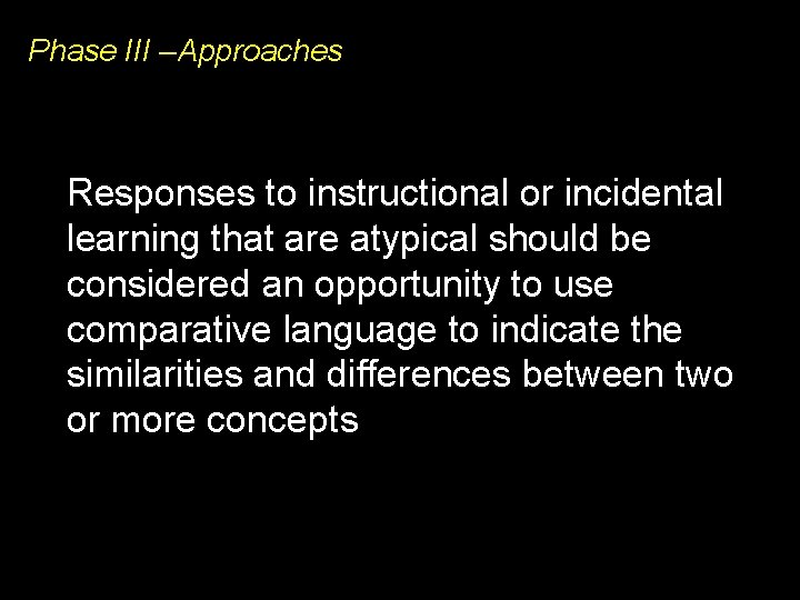 Phase III –Approaches Responses to instructional or incidental learning that are atypical should be