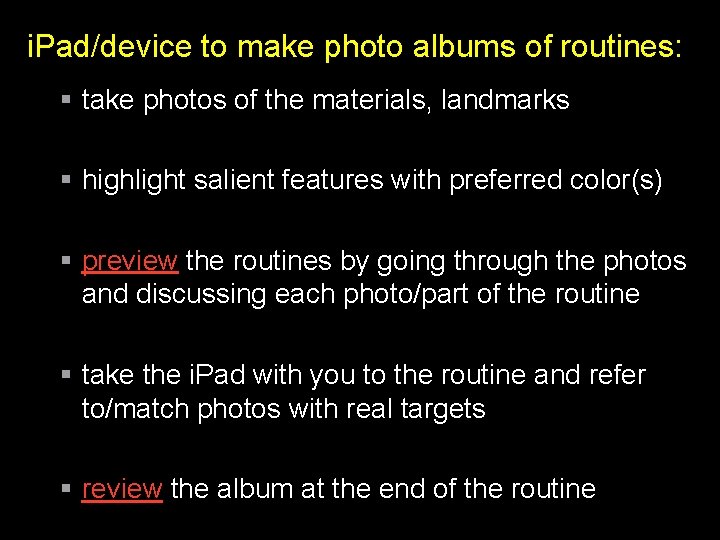 i. Pad/device to make photo albums of routines: take photos of the materials, landmarks