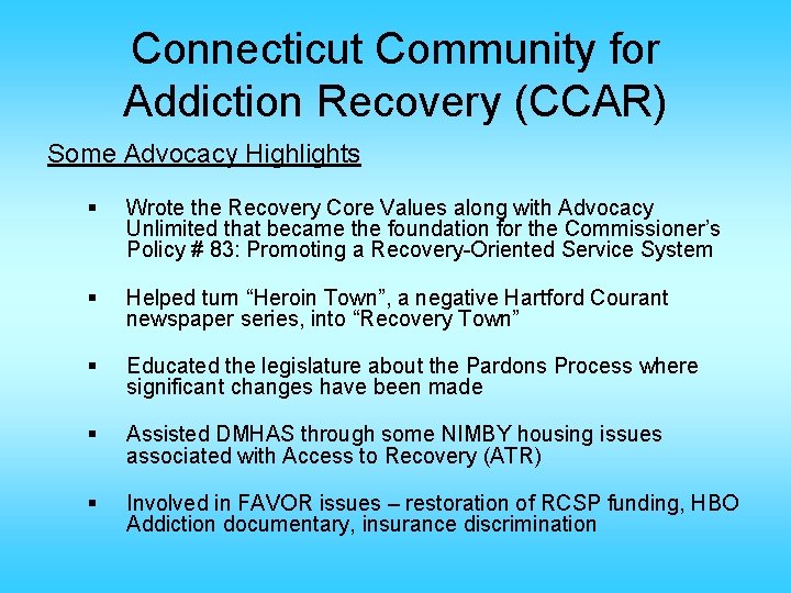 Connecticut Community for Addiction Recovery (CCAR) Some Advocacy Highlights § Wrote the Recovery Core