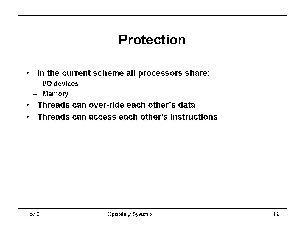 Protection • In the current scheme all processors share: – I/O devices – Memory
