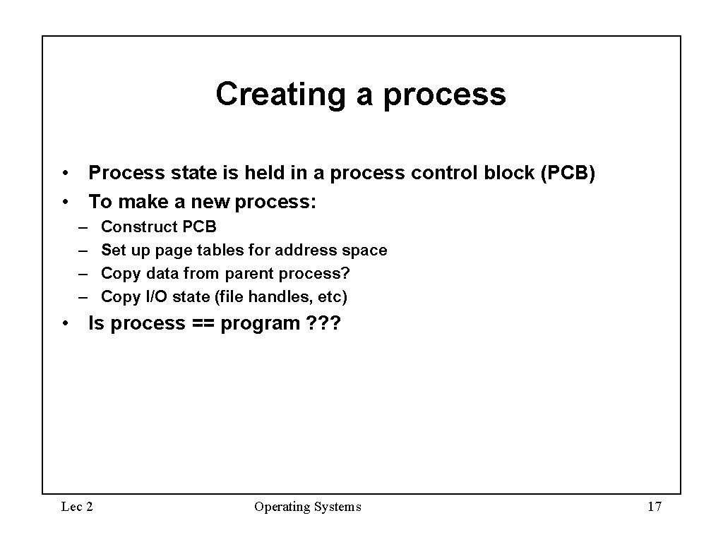 Creating a process • Process state is held in a process control block (PCB)