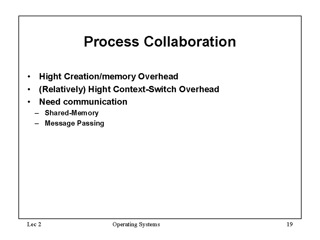 Process Collaboration • Hight Creation/memory Overhead • (Relatively) Hight Context-Switch Overhead • Need communication