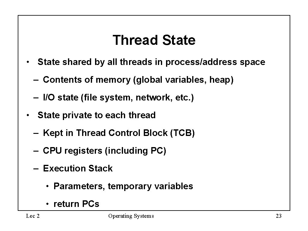 Thread State • State shared by all threads in process/address space – Contents of