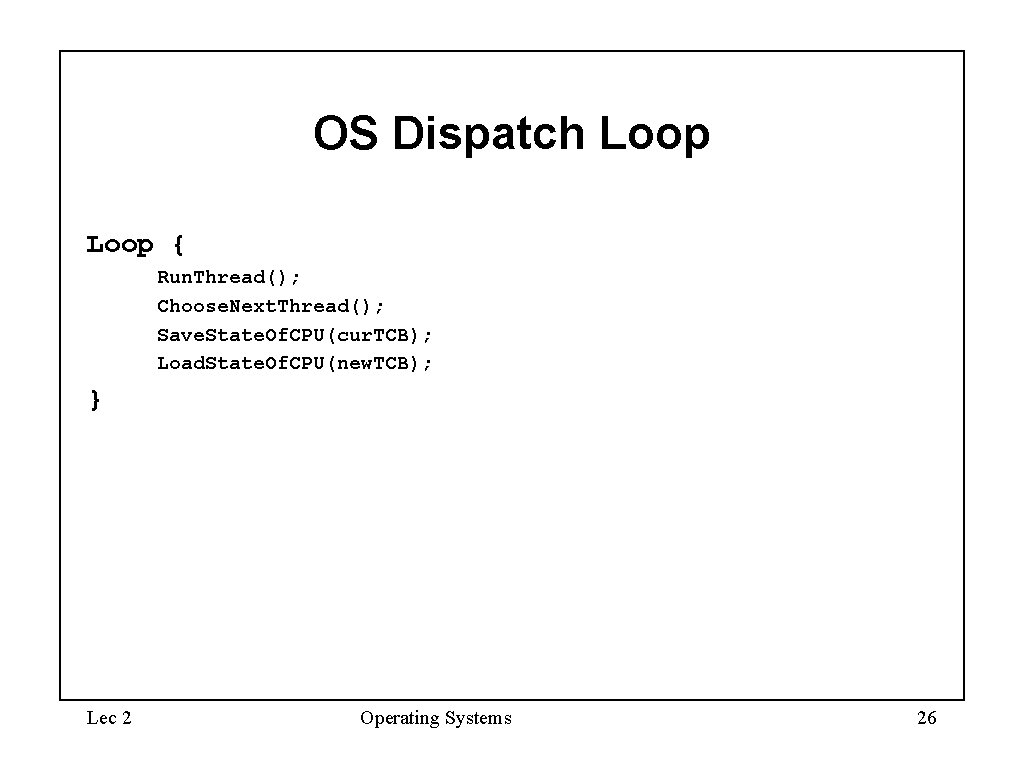 OS Dispatch Loop { Run. Thread(); Choose. Next. Thread(); Save. State. Of. CPU(cur. TCB);