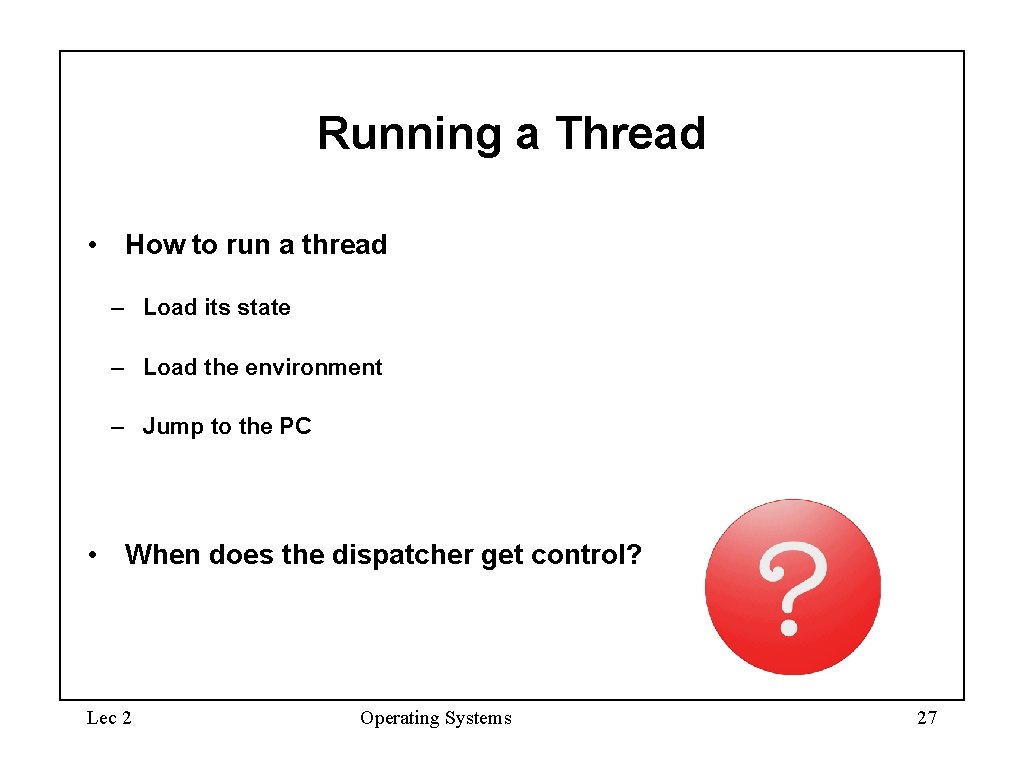 Running a Thread • How to run a thread – Load its state –