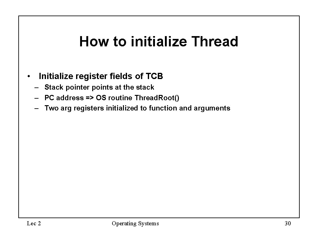 How to initialize Thread • Initialize register fields of TCB – Stack pointer points