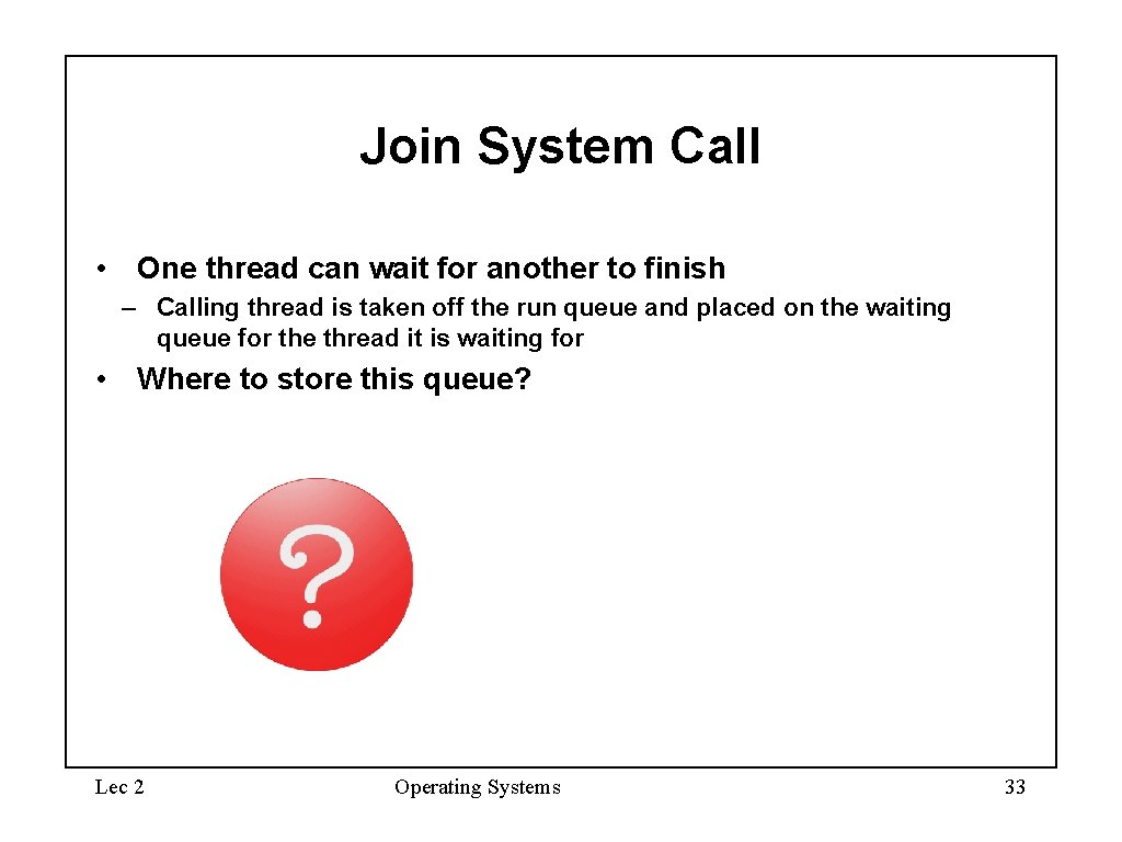 Join System Call • One thread can wait for another to finish – Calling