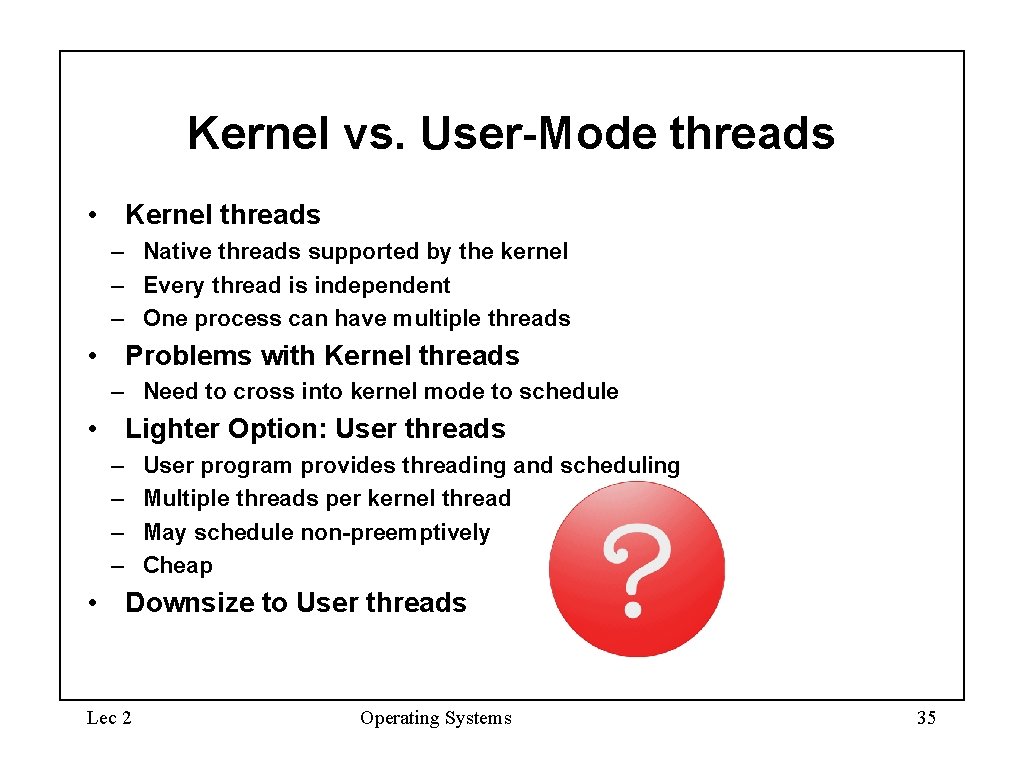 Kernel vs. User-Mode threads • Kernel threads – Native threads supported by the kernel
