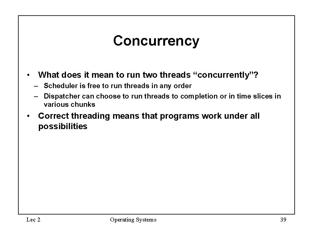 Concurrency • What does it mean to run two threads “concurrently”? – Scheduler is