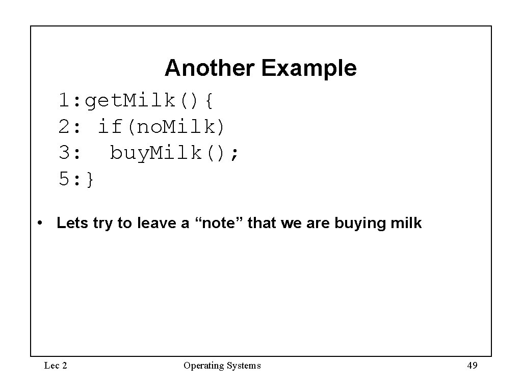 Another Example 1: get. Milk(){ 2: if(no. Milk) 3: buy. Milk(); 5: } •