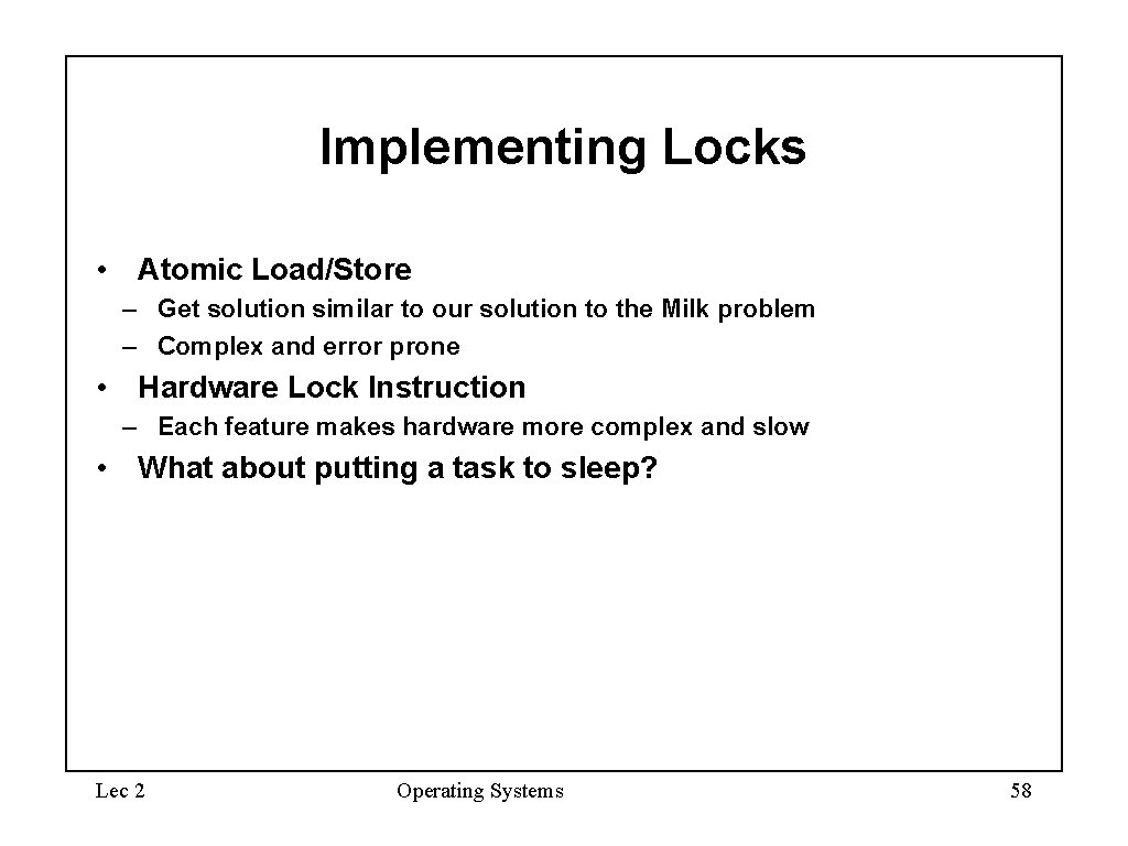 Implementing Locks • Atomic Load/Store – Get solution similar to our solution to the