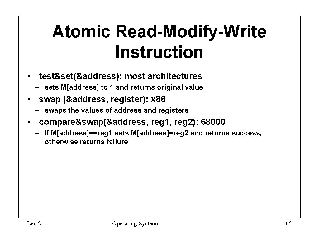 Atomic Read-Modify-Write Instruction • test&set(&address): most architectures – sets M[address] to 1 and returns