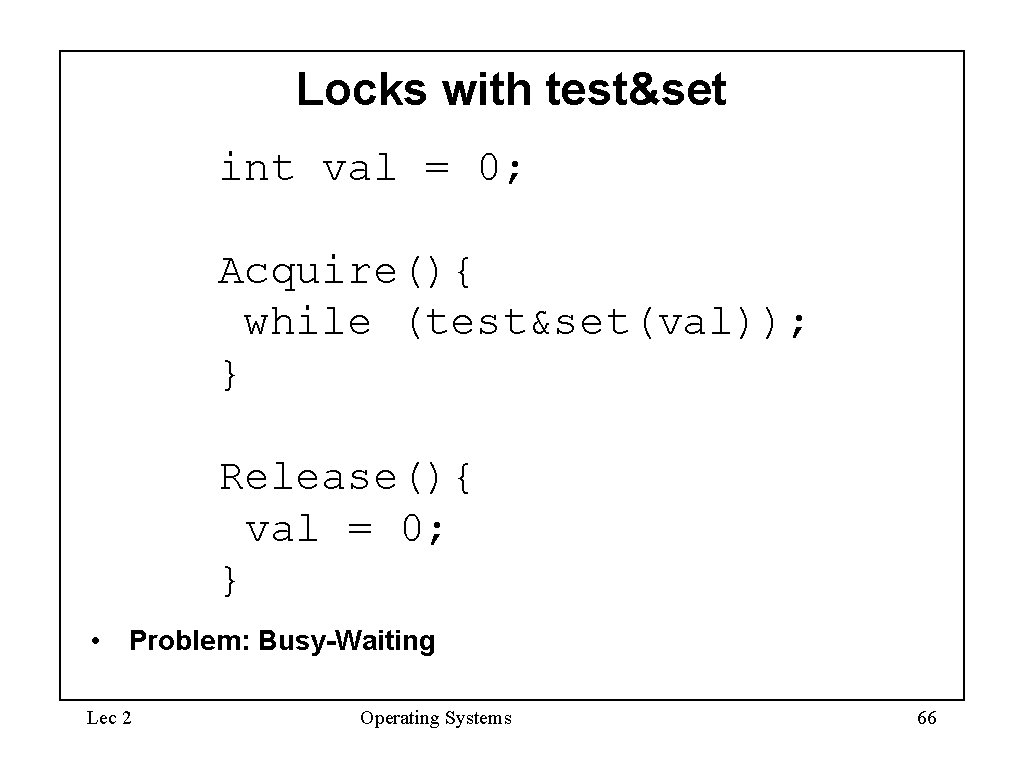 Locks with test&set int val = 0; Acquire(){ while (test&set(val)); } Release(){ val =