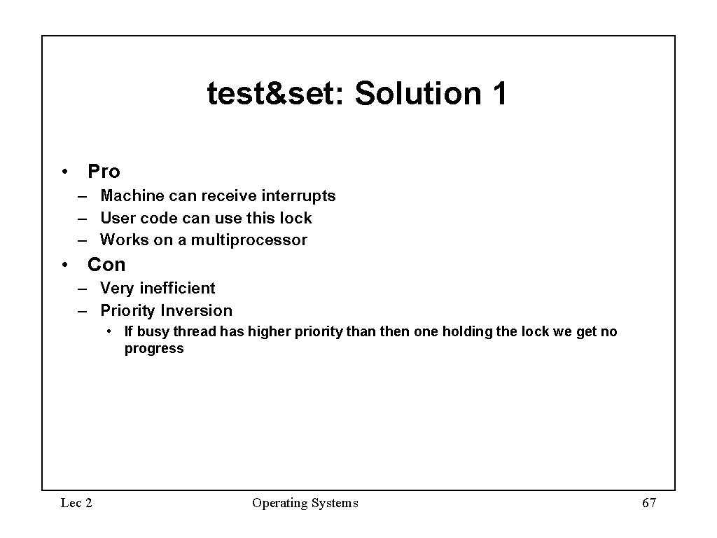 test&set: Solution 1 • Pro – Machine can receive interrupts – User code can