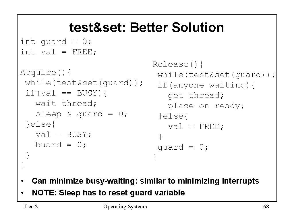 test&set: Better Solution int guard = 0; int val = FREE; Release(){ Acquire(){ while(test&set(guard));