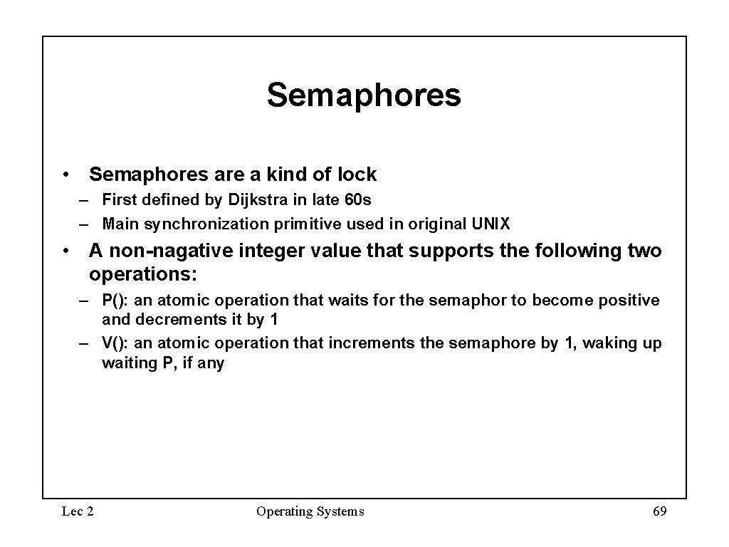 Semaphores • Semaphores are a kind of lock – First defined by Dijkstra in