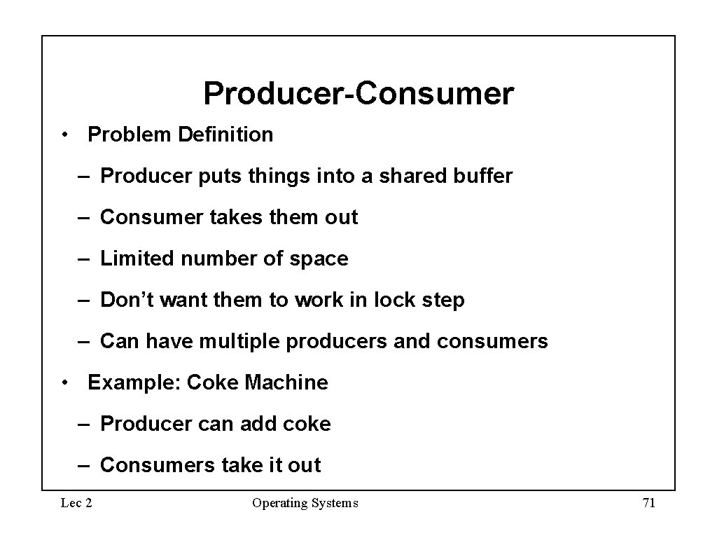 Producer-Consumer • Problem Definition – Producer puts things into a shared buffer – Consumer