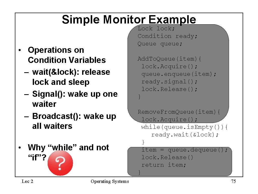 Simple Monitor Example • Operations on Condition Variables – wait(&lock): release lock and sleep