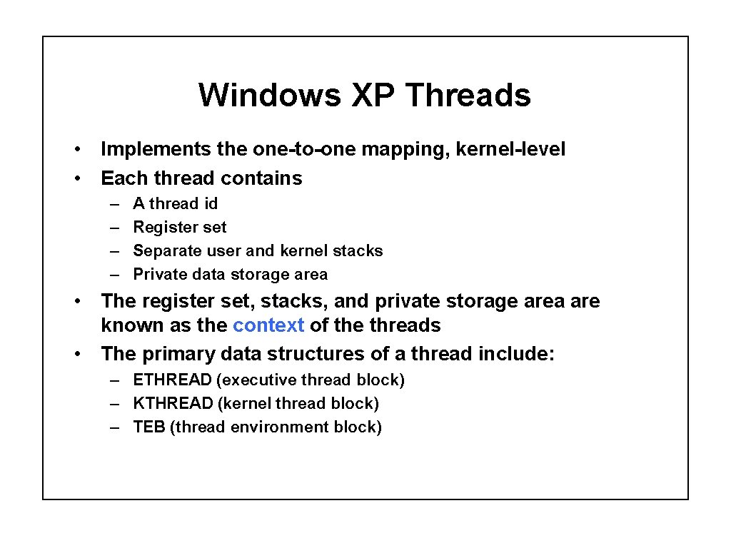 Windows XP Threads • Implements the one-to-one mapping, kernel-level • Each thread contains –
