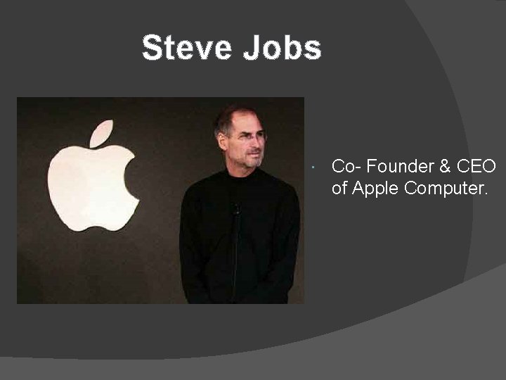 Steve Jobs Co- Founder & CEO of Apple Computer. 