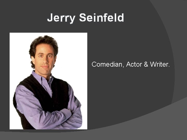 Jerry Seinfeld Comedian, Actor & Writer. 