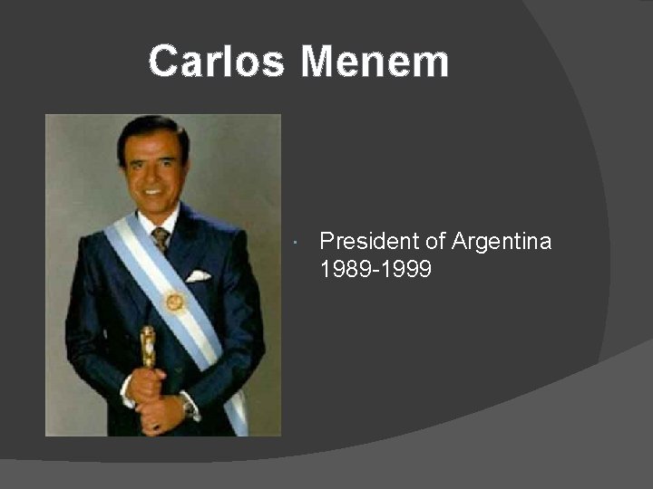 Carlos Menem President of Argentina 1989 -1999 