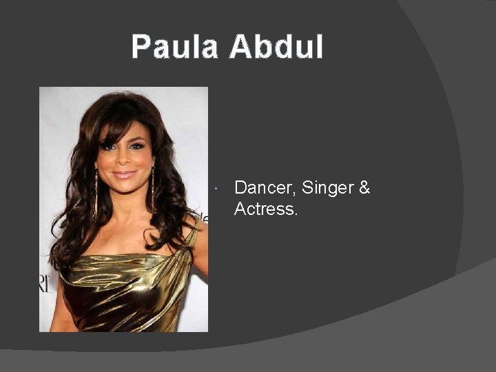 Paula Abdul Dancer, Singer & Actress. 
